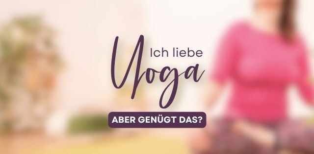 Ich liebe Yoga – aber genügt das?